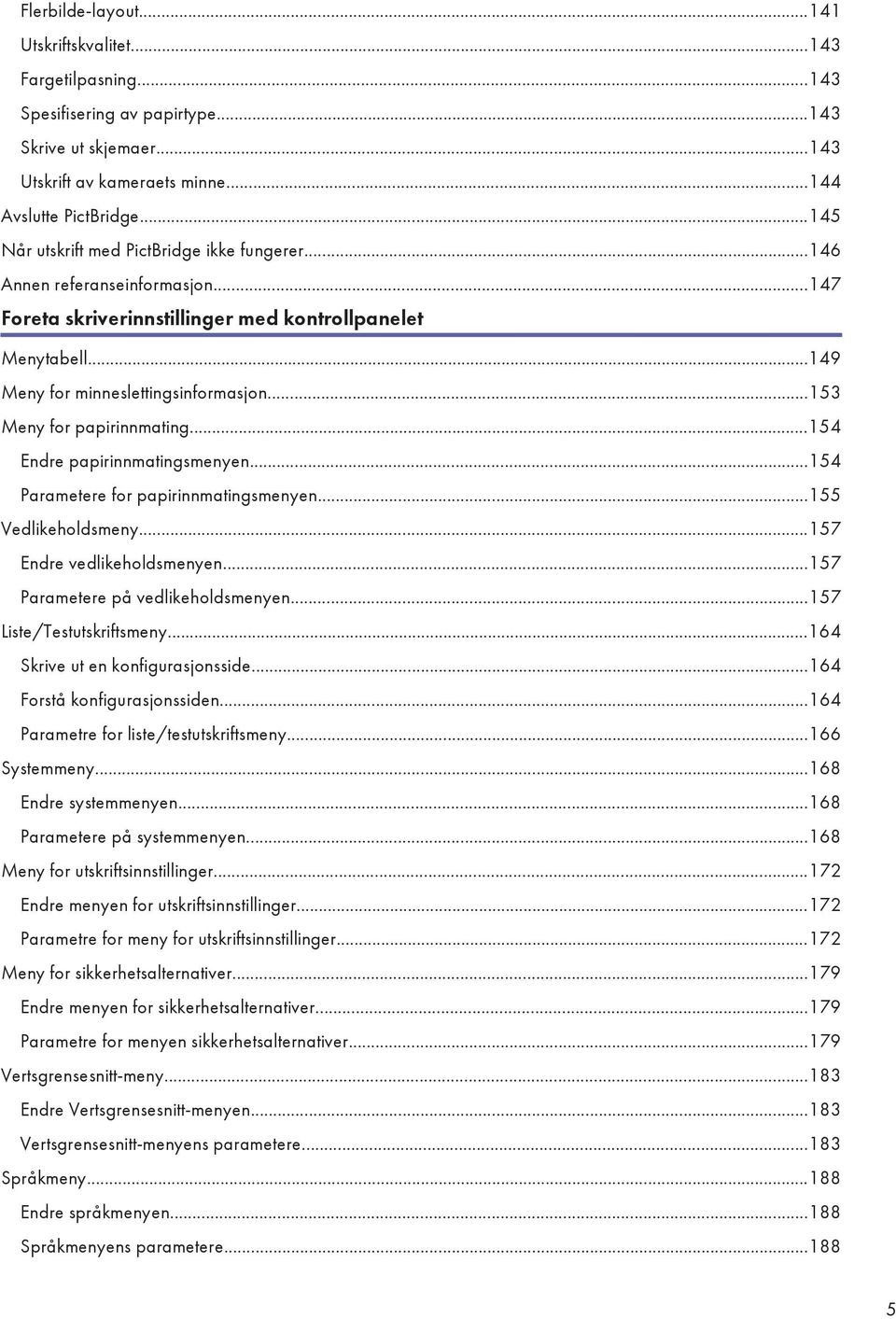 ..153 Meny for papirinnmating...154 Endre papirinnmatingsmenyen...154 Parametere for papirinnmatingsmenyen...155 Vedlikeholdsmeny...157 Endre vedlikeholdsmenyen...157 Parametere på vedlikeholdsmenyen.