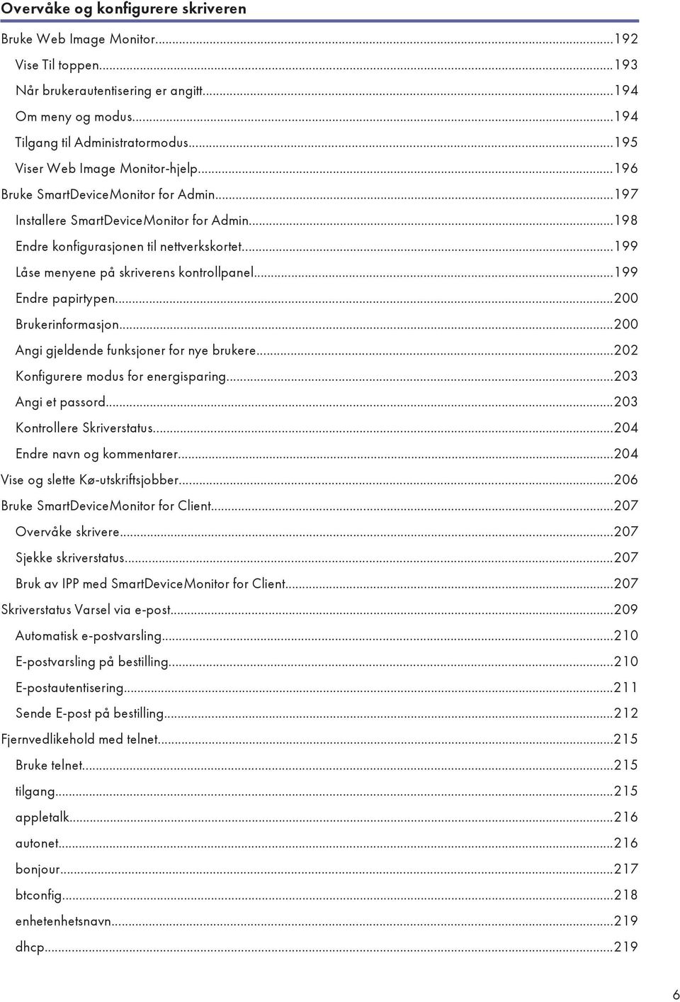 ..199 Låse menyene på skriverens kontrollpanel...199 Endre papirtypen...200 Brukerinformasjon...200 Angi gjeldende funksjoner for nye brukere...202 Konfigurere modus for energisparing.