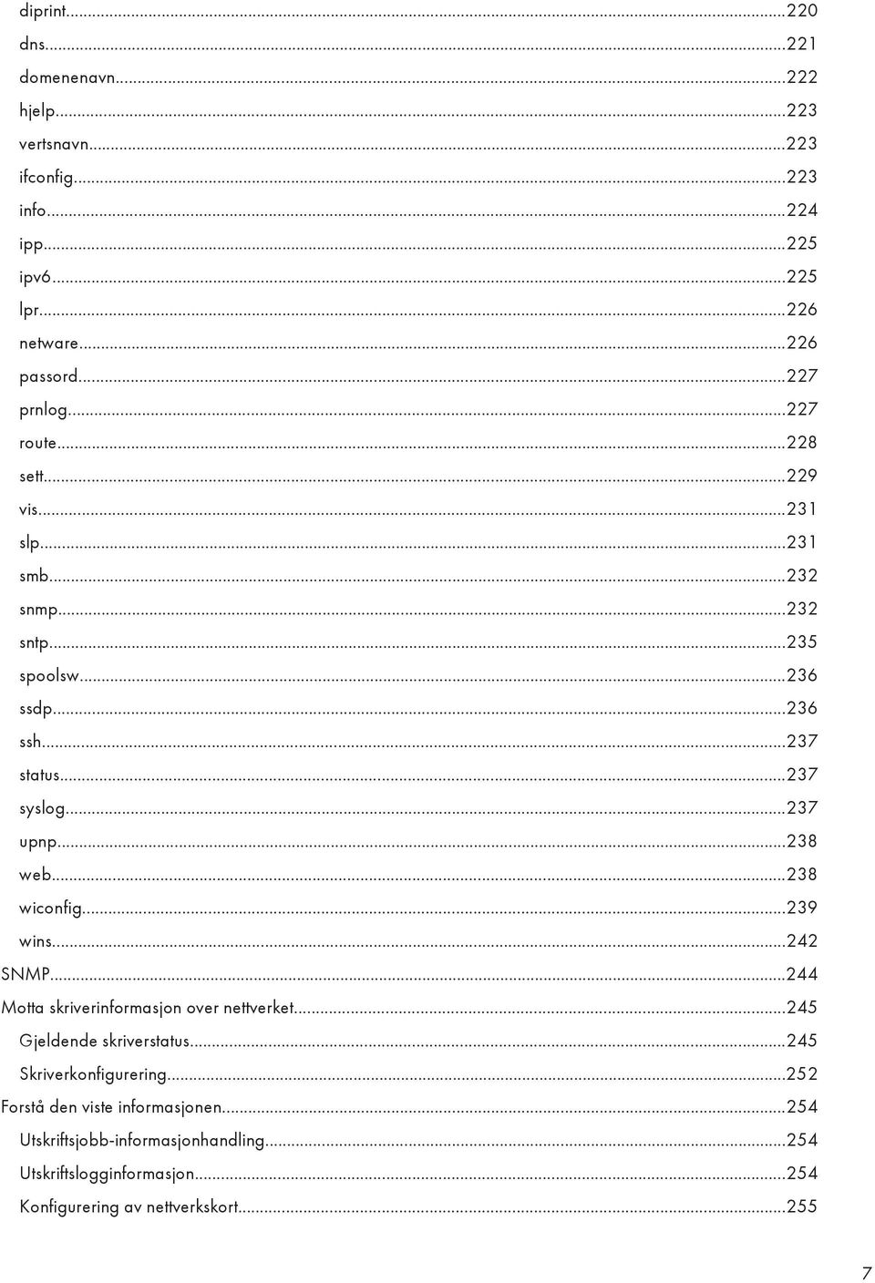 ..237 upnp...238 web...238 wiconfig...239 wins...242 SNMP...244 Motta skriverinformasjon over nettverket...245 Gjeldende skriverstatus.