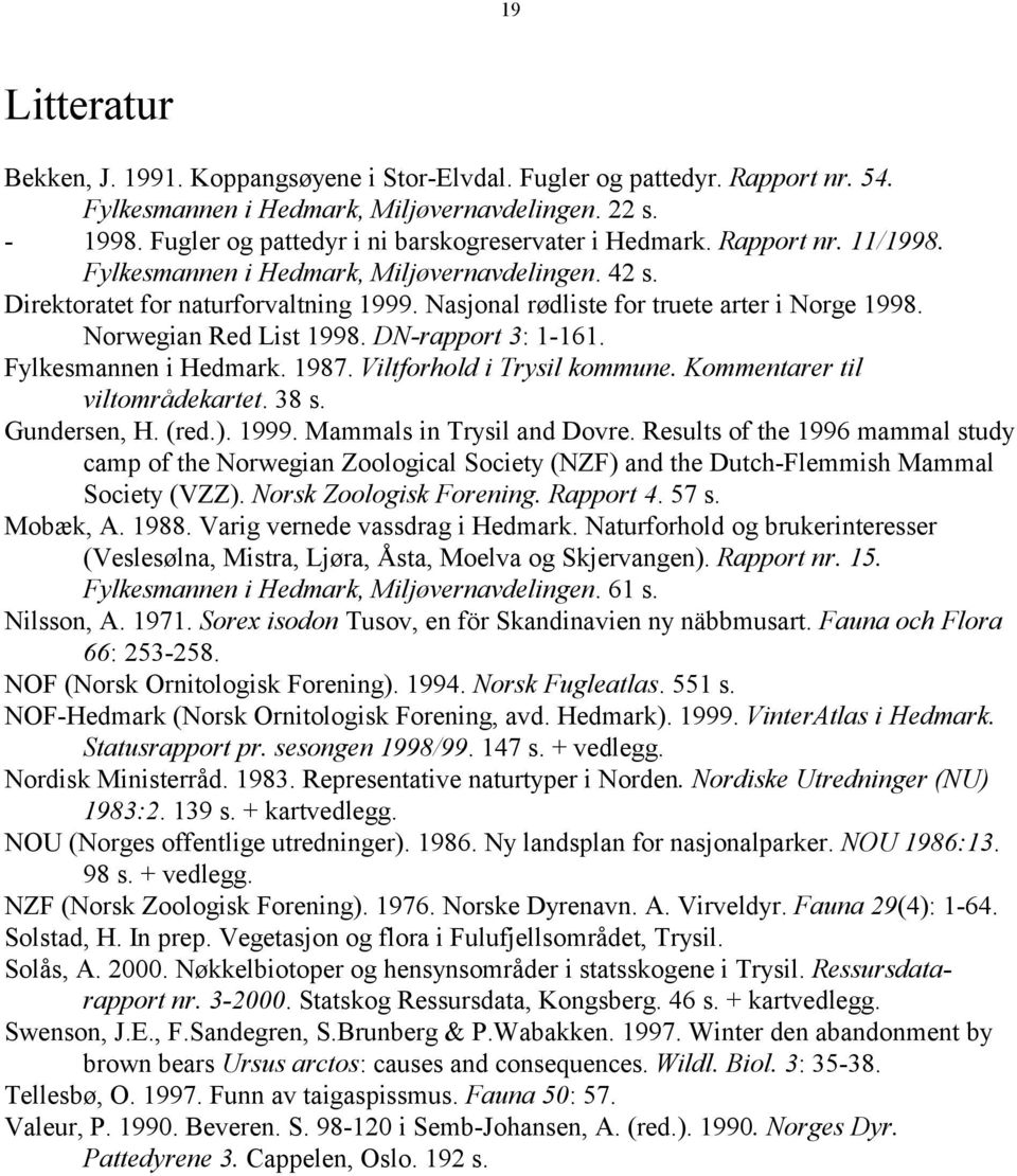 Nasjonal rødliste for truete arter i Norge 1998. Norwegian Red List 1998. DN-rapport 3: 1-161. Fylkesmannen i Hedmark. 1987. Viltforhold i Trysil kommune. Kommentarer til viltområdekartet. 38 s.