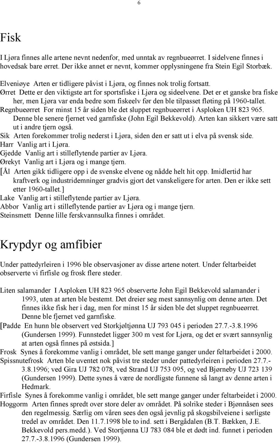 Det er et ganske bra fiske her, men Ljøra var enda bedre som fiskeelv før den ble tilpasset fløting på 1960-tallet.