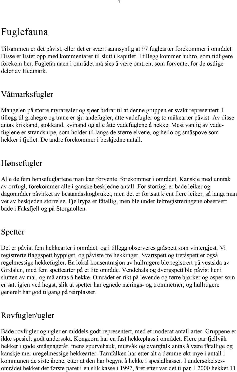 Våtmarksfugler Mangelen på større myrarealer og sjøer bidrar til at denne gruppen er svakt representert. I tillegg til gråhegre og trane er sju andefugler, åtte vadefugler og to måkearter påvist.