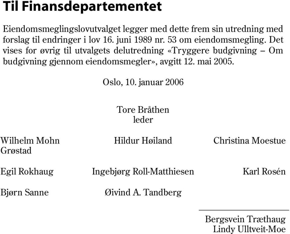 Det vises for øvrig til utvalgets delutredning «Tryggere budgivning Om budgivning gjennom eiendomsmegler», avgitt 12.