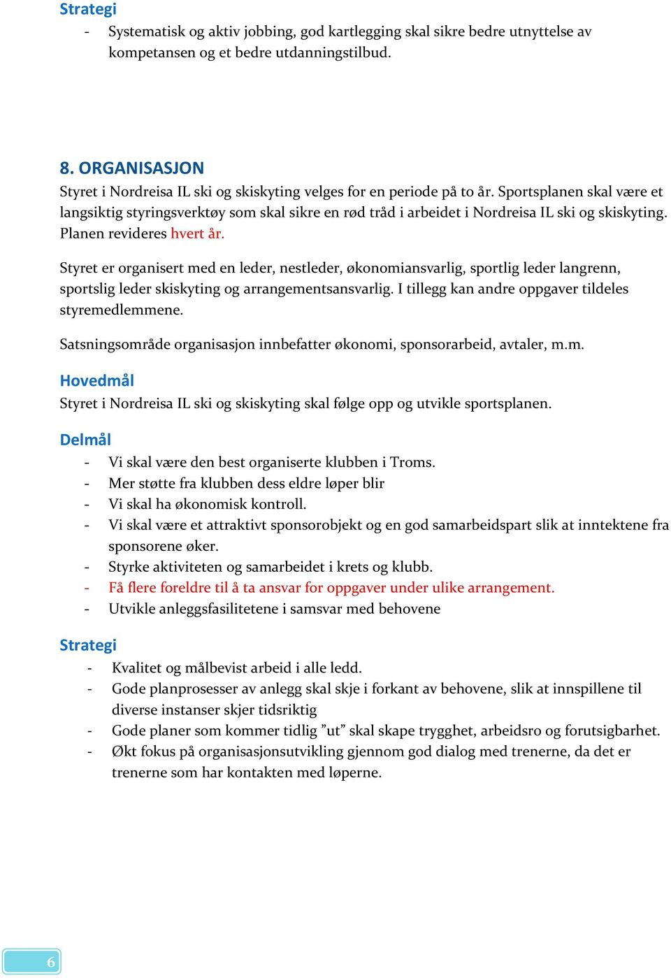 Sportsplanen skal være et langsiktig styringsverktøy som skal sikre en rød tråd i arbeidet i Nordreisa IL ski og skiskyting. Planen revideres hvert år.