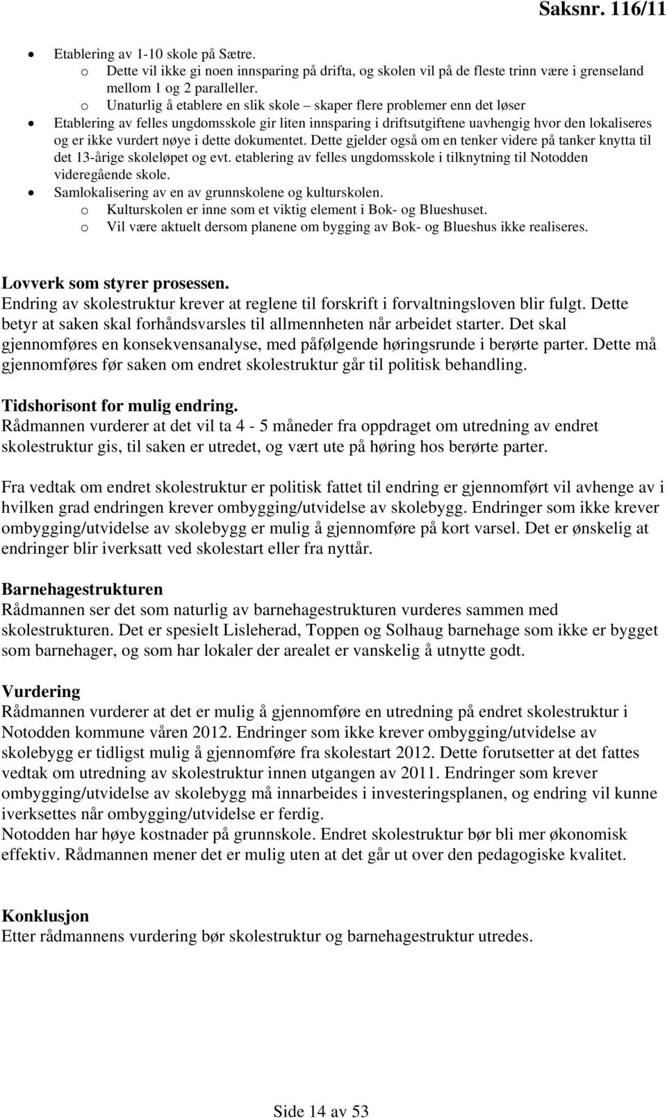 nøye i dette dokumentet. Dette gjelder også om en tenker videre på tanker knytta til det 13-årige skoleløpet og evt. etablering av felles ungdomsskole i tilknytning til Notodden videregående skole.