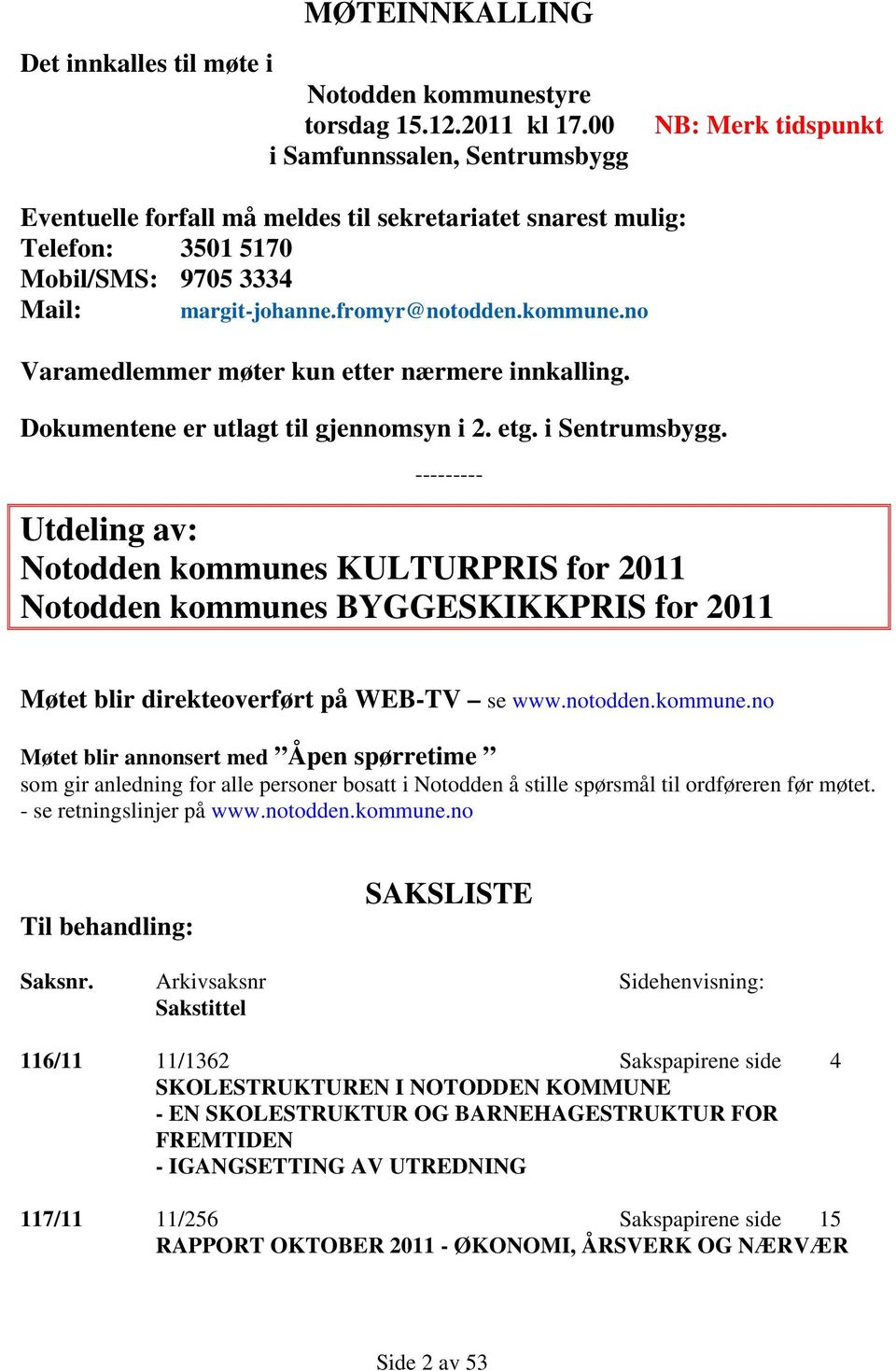 no Varamedlemmer møter kun etter nærmere innkalling. Dokumentene er utlagt til gjennomsyn i 2. etg. i Sentrumsbygg.