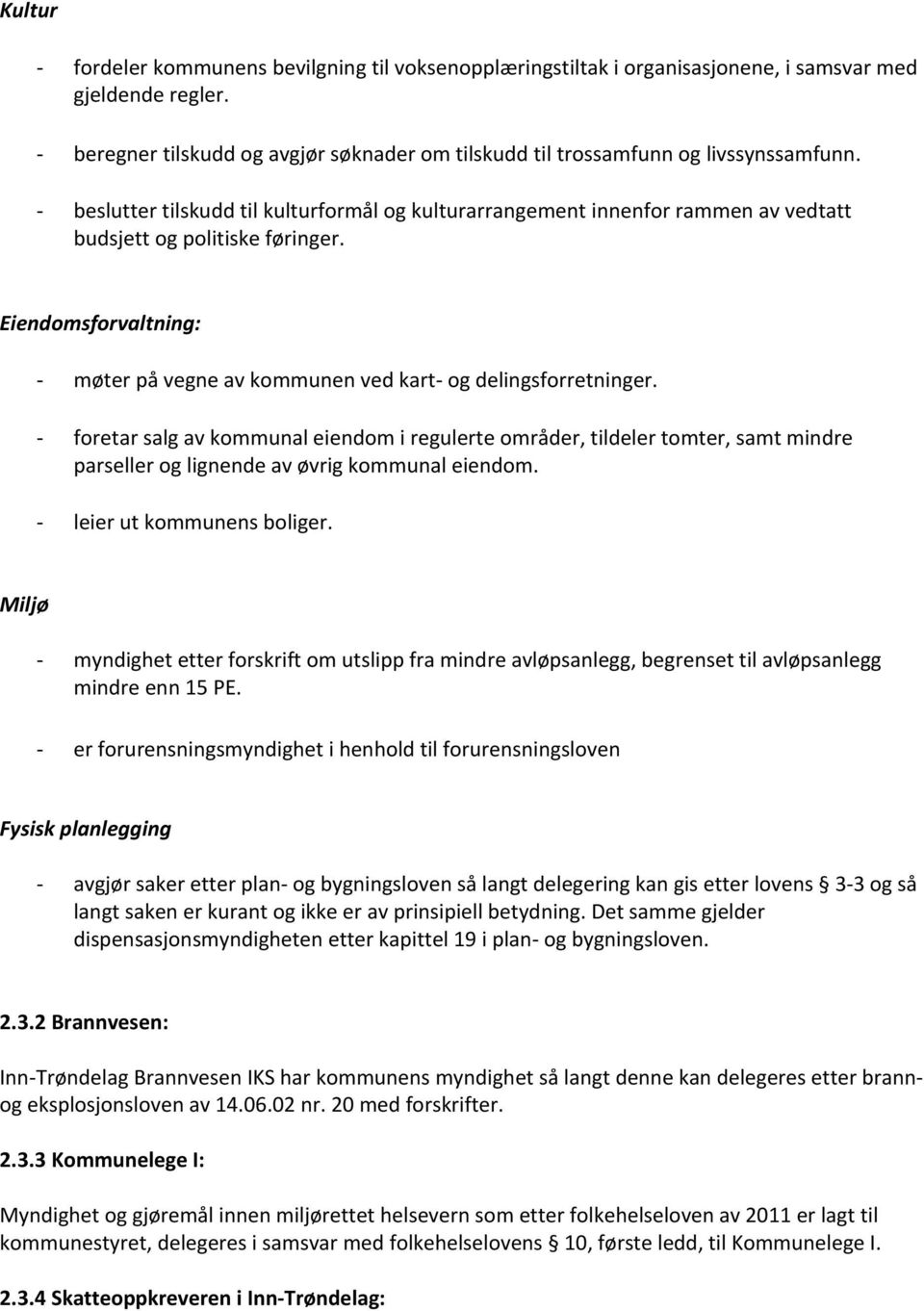 - beslutter tilskudd til kulturformål og kulturarrangement innenfor rammen av vedtatt budsjett og politiske føringer.