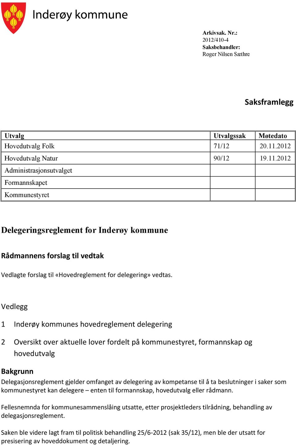 2012 Administrasjonsutvalget Formannskapet Kommunestyret Delegeringsreglement for Inderøy kommune Rådmannens forslag til vedtak Vedlagte forslag til «Hovedreglement for delegering» vedtas.