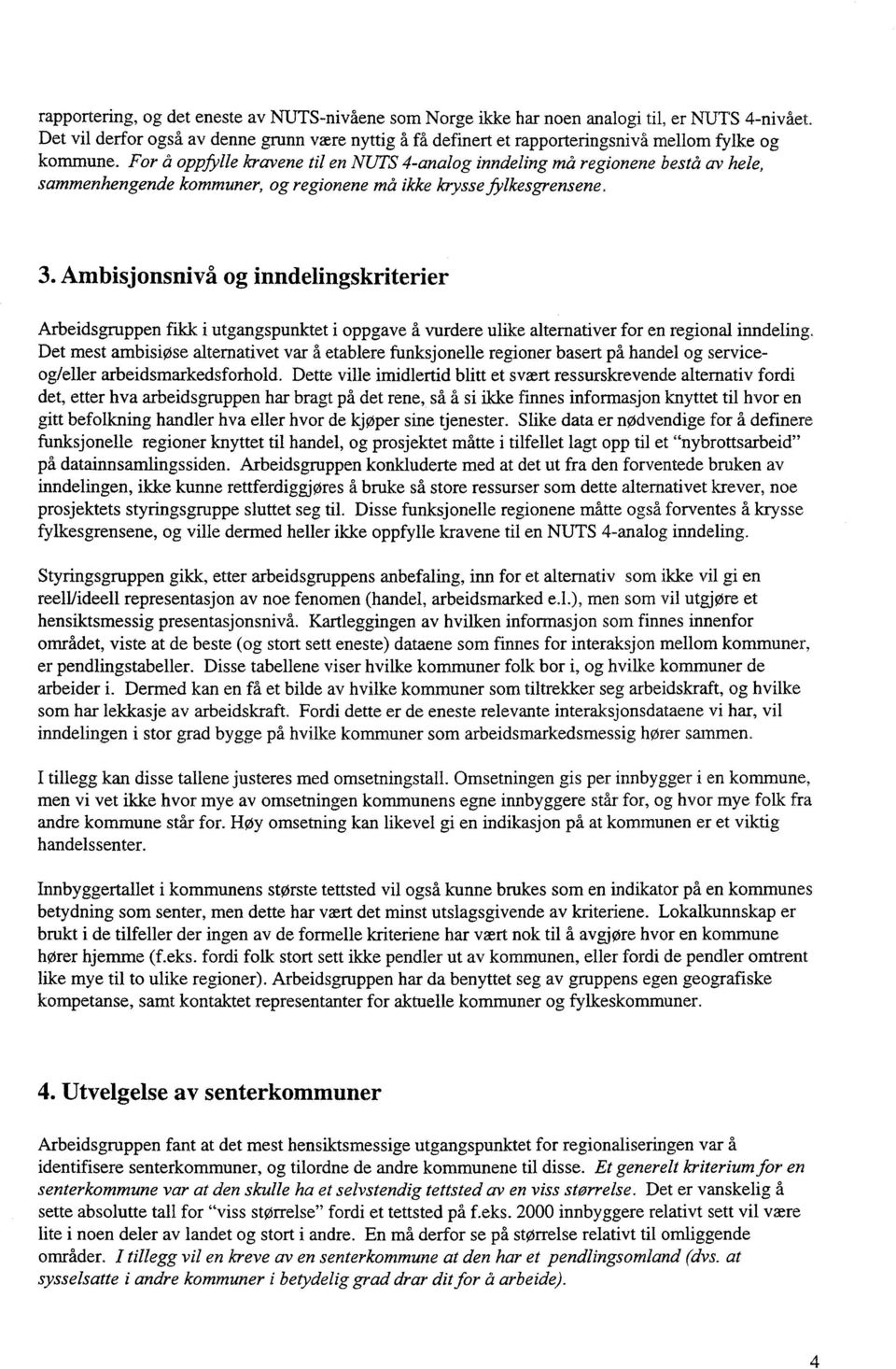 For å oppfylle kravene til en NUTS 4-analog inndeling må regionene bestå av hele, sammenhengende kommuner, og regionene må ikke krysse fylkesgrensene. 3.