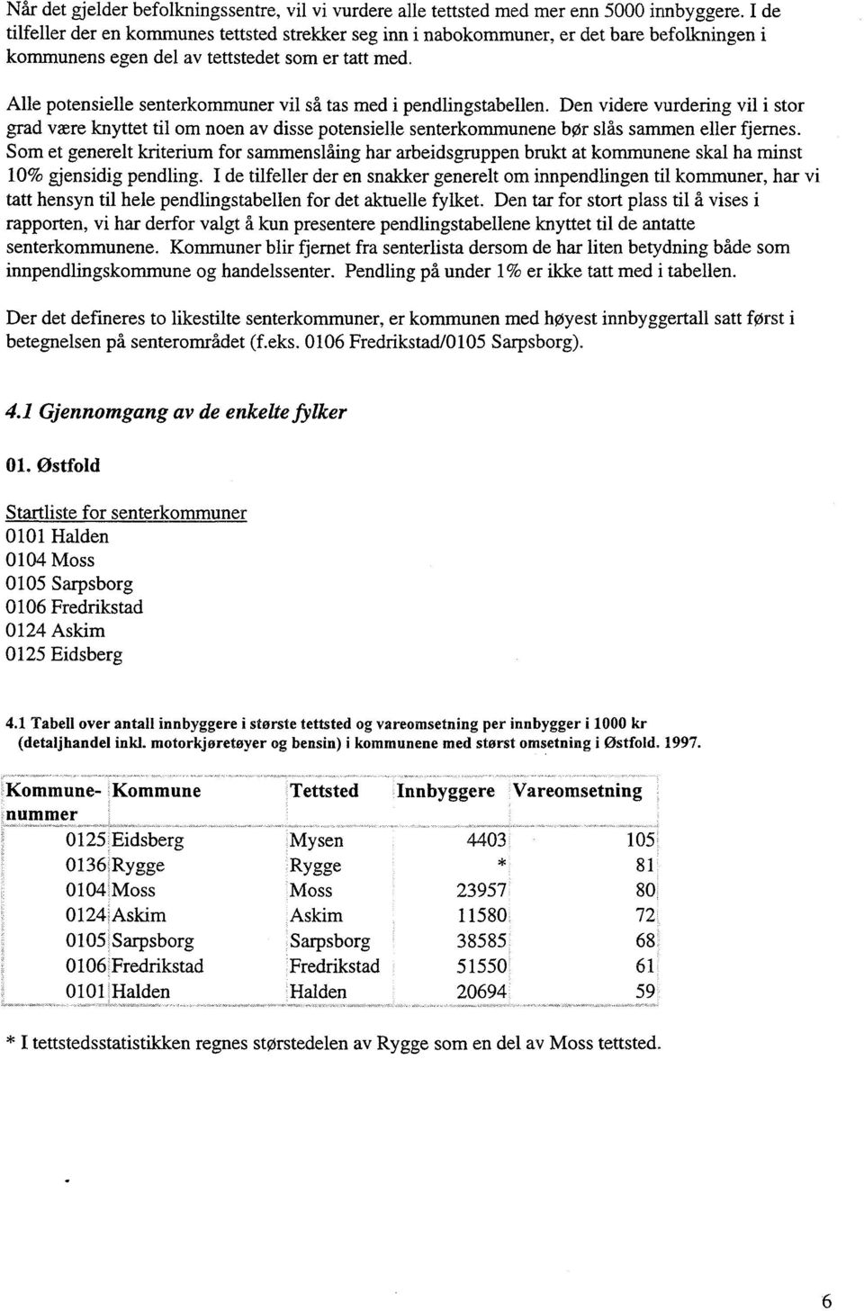 Alle potensielle senterkommuner vil så tas med i pendlingstabellen. Den videre vurdering vil i stor grad være knyttet til om noen av disse potensielle senterkommunene bør slås sammen eller fjernes.