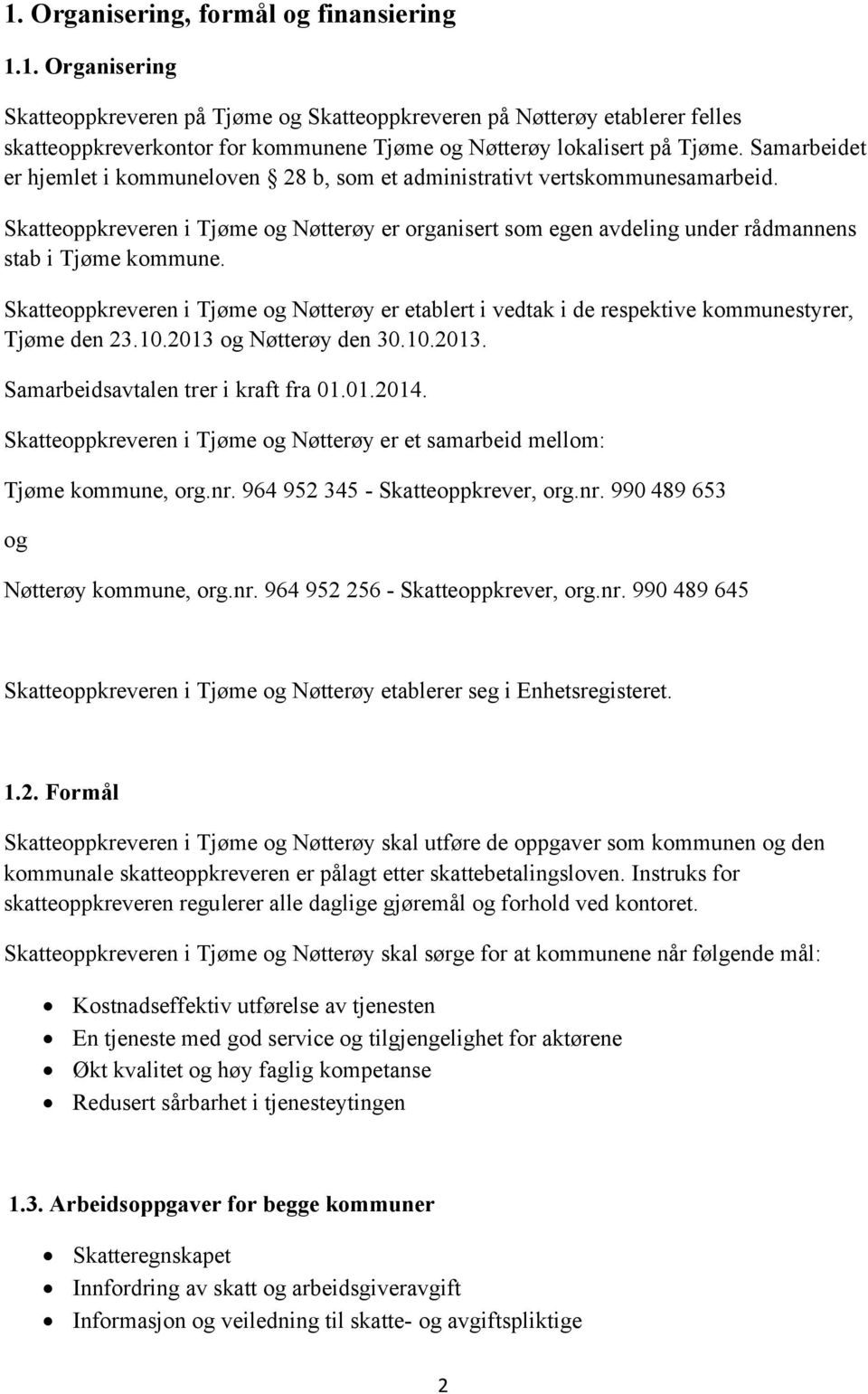 Skatteoppkreveren i Tjøme og Nøtterøy er etablert i vedtak i de respektive kommunestyrer, Tjøme den 23.10.2013 og Nøtterøy den 30.10.2013. Samarbeidsavtalen trer i kraft fra 01.01.2014.