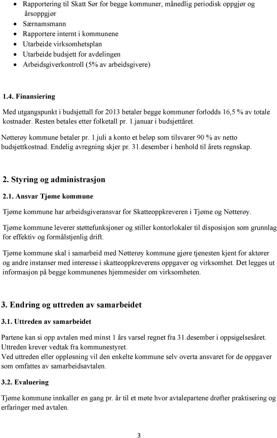 Nøtterøy kommune betaler pr. 1.juli a konto et beløp som tilsvarer 90 % av netto budsjettkostnad. Endelig avregning skjer pr. 31.desember i henhold til årets regnskap. 2. Styring og administrasjon 2.