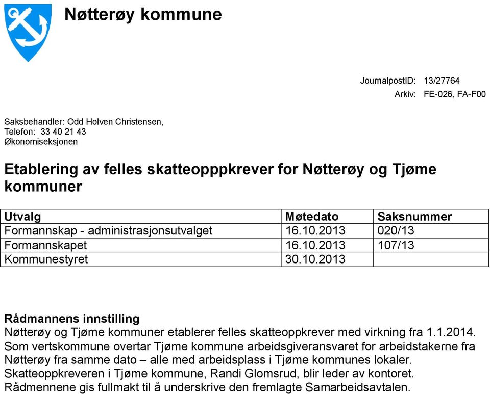 2013 020/13 Formannskapet 16.10.2013 107/13 Kommunestyret 30.10.2013 Rådmannens innstilling Nøtterøy og Tjøme kommuner etablerer felles skatteoppkrever med virkning fra 1.1.2014.