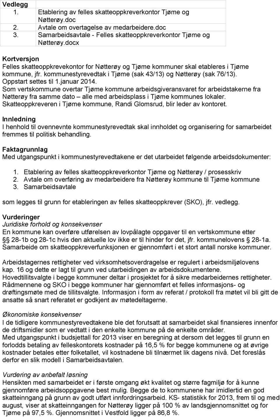 januar 2014. Som vertskommune overtar Tjøme kommune arbeidsgiveransvaret for arbeidstakerne fra Nøtterøy fra samme dato alle med arbeidsplass i Tjøme kommunes lokaler.