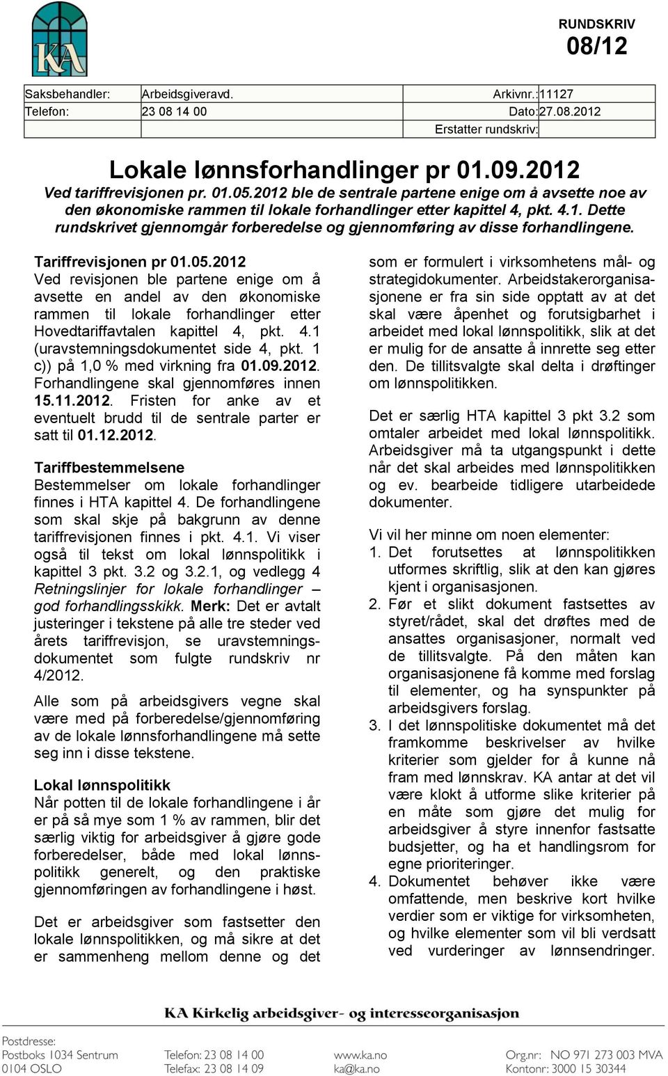 pkt. 4.1 (uravstemningsdokumentet side 4, pkt. 1 c)) på 1,0 % med virkning fra 01.09.2012. Forhandlingene skal gjennomføres innen 15.11.2012. Fristen for anke av et eventuelt brudd til de sentrale parter er satt til 01.