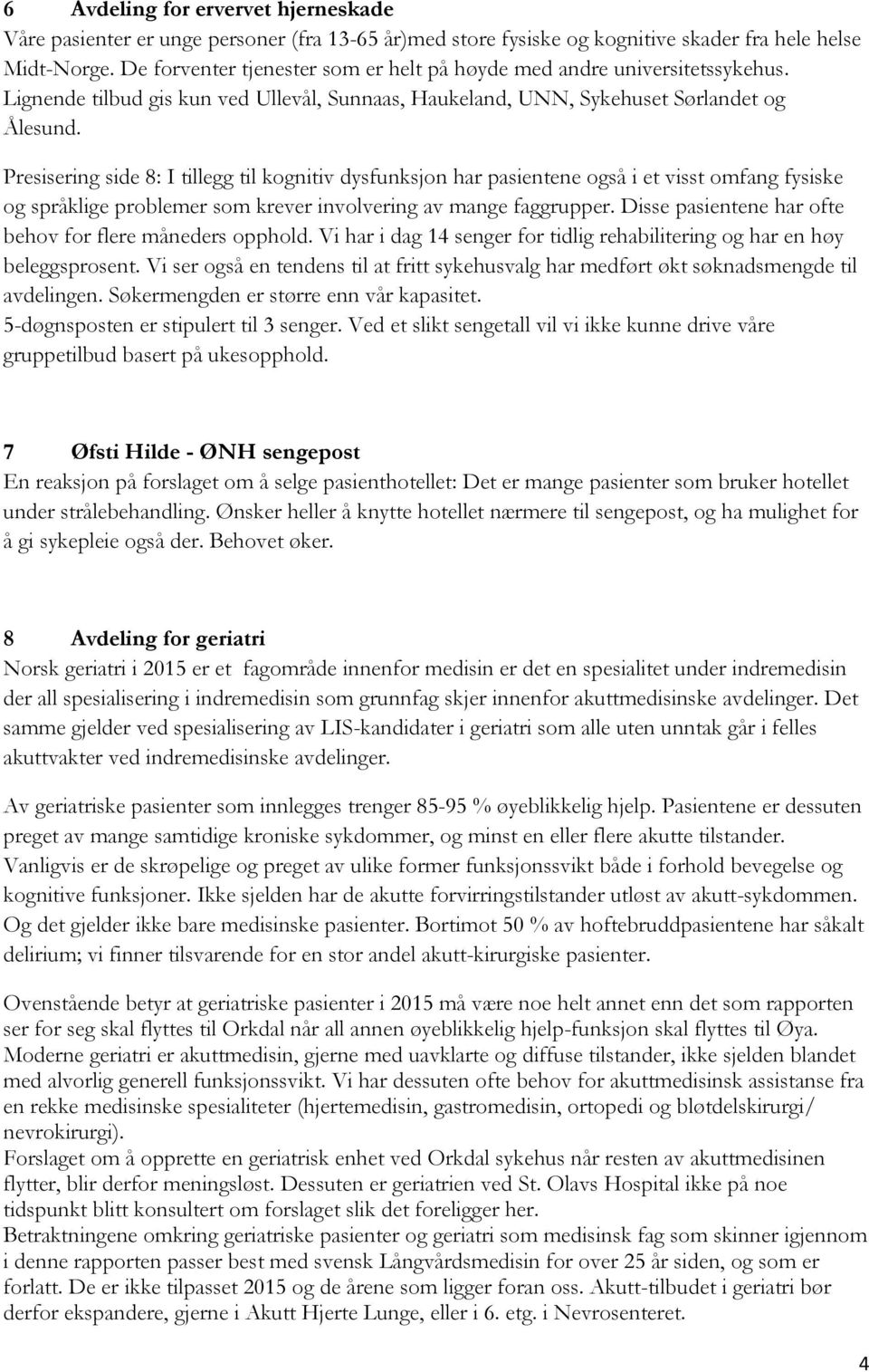 Presisering side 8: I tillegg til kognitiv dysfunksjon har pasientene også i et visst omfang fysiske og språklige problemer som krever involvering av mange faggrupper.