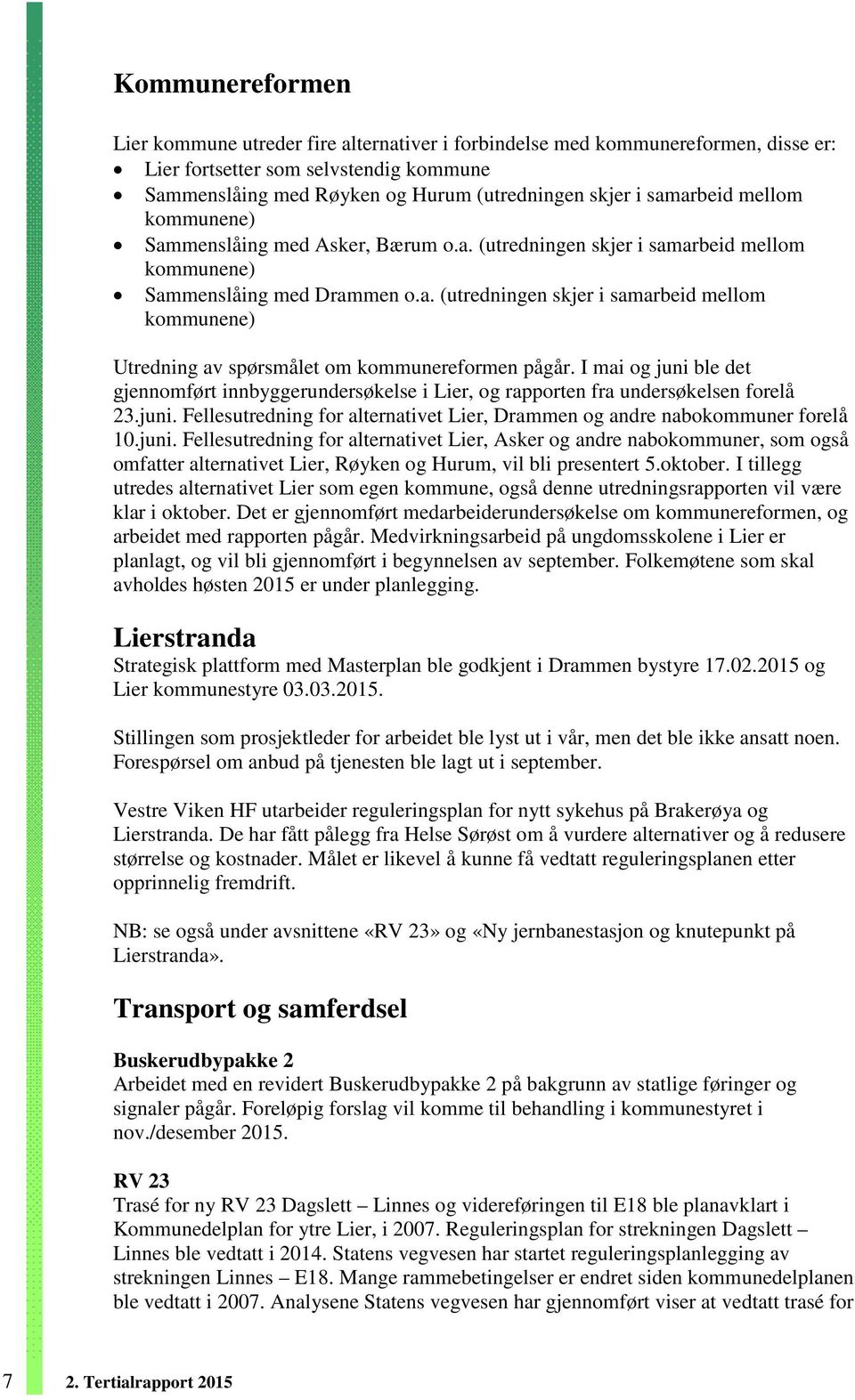 I mai og juni ble det gjennomført innbyggerundersøkelse i Lier, og rapporten fra undersøkelsen forelå 23.juni. Fellesutredning for alternativet Lier, Drammen og andre nabokommuner forelå 10.juni. Fellesutredning for alternativet Lier, Asker og andre nabokommuner, som også omfatter alternativet Lier, Røyken og Hurum, vil bli presentert 5.