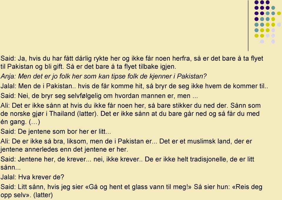 . Said: Nei, de bryr seg selvfølgelig om hvordan mannen er, men... Ali: Det er ikke sånn at hvis du ikke får noen her, så bare stikker du ned der. Sånn som de norske gjør i Thailand (latter).