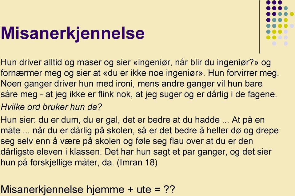 Hun sier: du er dum, du er gal, det er bedre at du hadde... At på en måte.