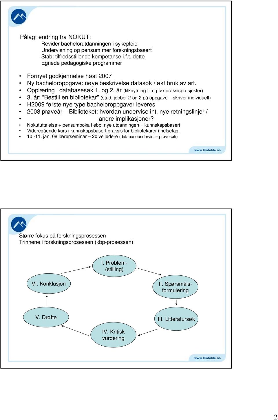 jobber 2 og 2 på oppgave skriver individuelt) H2009 første nye type bacheloppgaver leveres 2008 prøveår Biblioteket: hvdan undervise iht. nye retningslinjer / andre implikasjoner?