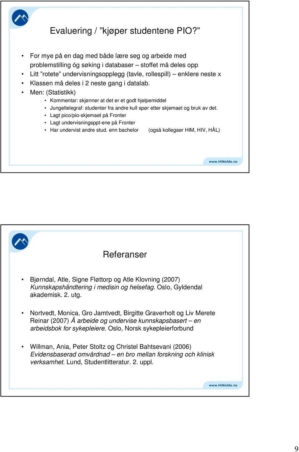 neste gang i datalab. Men: (Statistikk) Kommentar: skjønner at det er et godt hjelpemiddel Jungeltelegraf: studenter fra andre kull spør etter skjemaet og bruk av det.