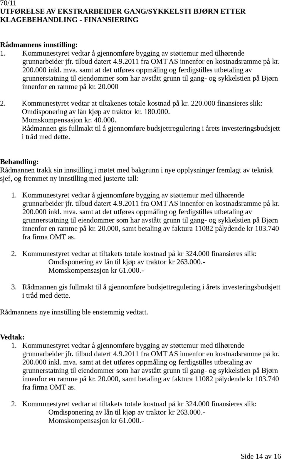 samt at det utføres oppmåling og ferdigstilles utbetaling av grunnerstatning til eiendommer som har avstått grunn til gang- og sykkelstien på Bjørn innenfor en ramme på kr. 20.000 2.