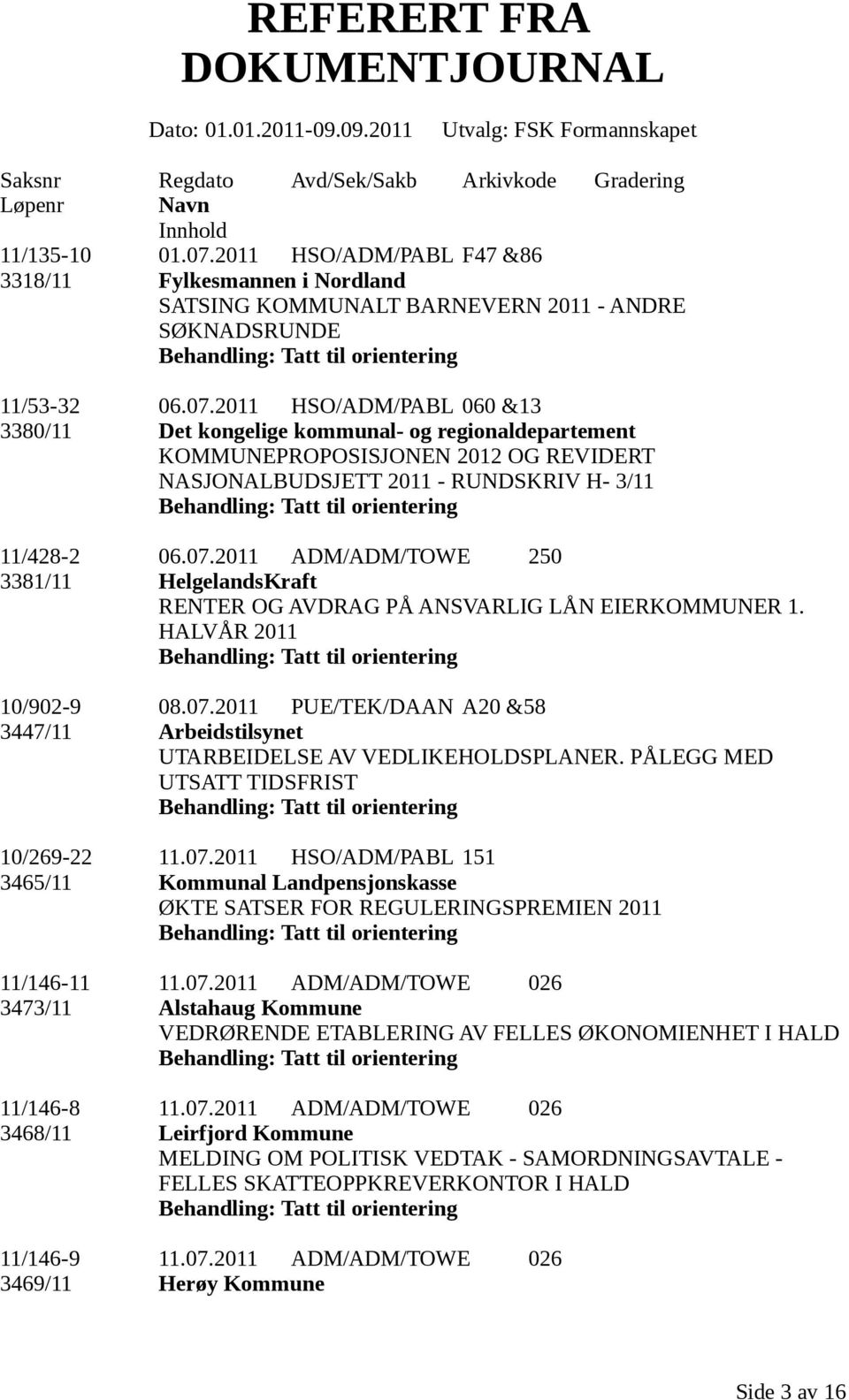 2011 HSO/ADM/PABL 060 &13 3380/11 Det kongelige kommunal- og regionaldepartement KOMMUNEPROPOSISJONEN 2012 OG REVIDERT NASJONALBUDSJETT 2011 - RUNDSKRIV H- 3/11 11/428-2 06.07.