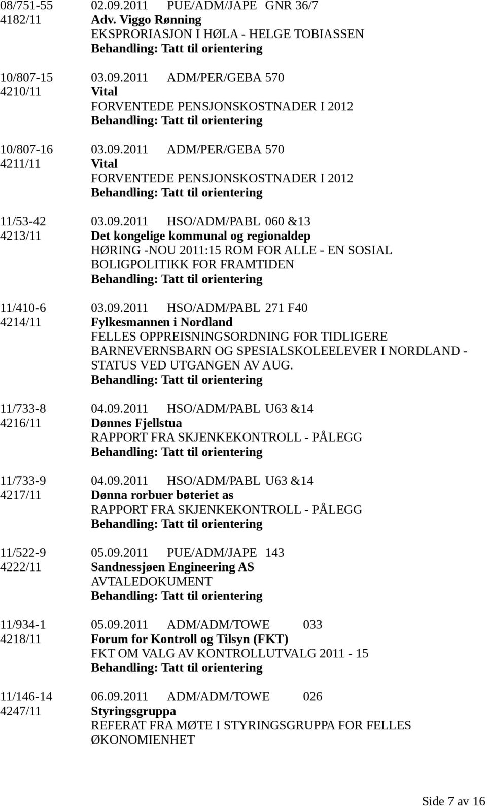 09.2011 HSO/ADM/PABL 271 F40 4214/11 Fylkesmannen i Nordland FELLES OPPREISNINGSORDNING FOR TIDLIGERE BARNEVERNSBARN OG SPESIALSKOLEELEVER I NORDLAND - STATUS VED UTGANGEN AV AUG. 11/733-8 04.09.2011 HSO/ADM/PABL U63 &14 4216/11 Dønnes Fjellstua RAPPORT FRA SKJENKEKONTROLL - PÅLEGG 11/733-9 04.