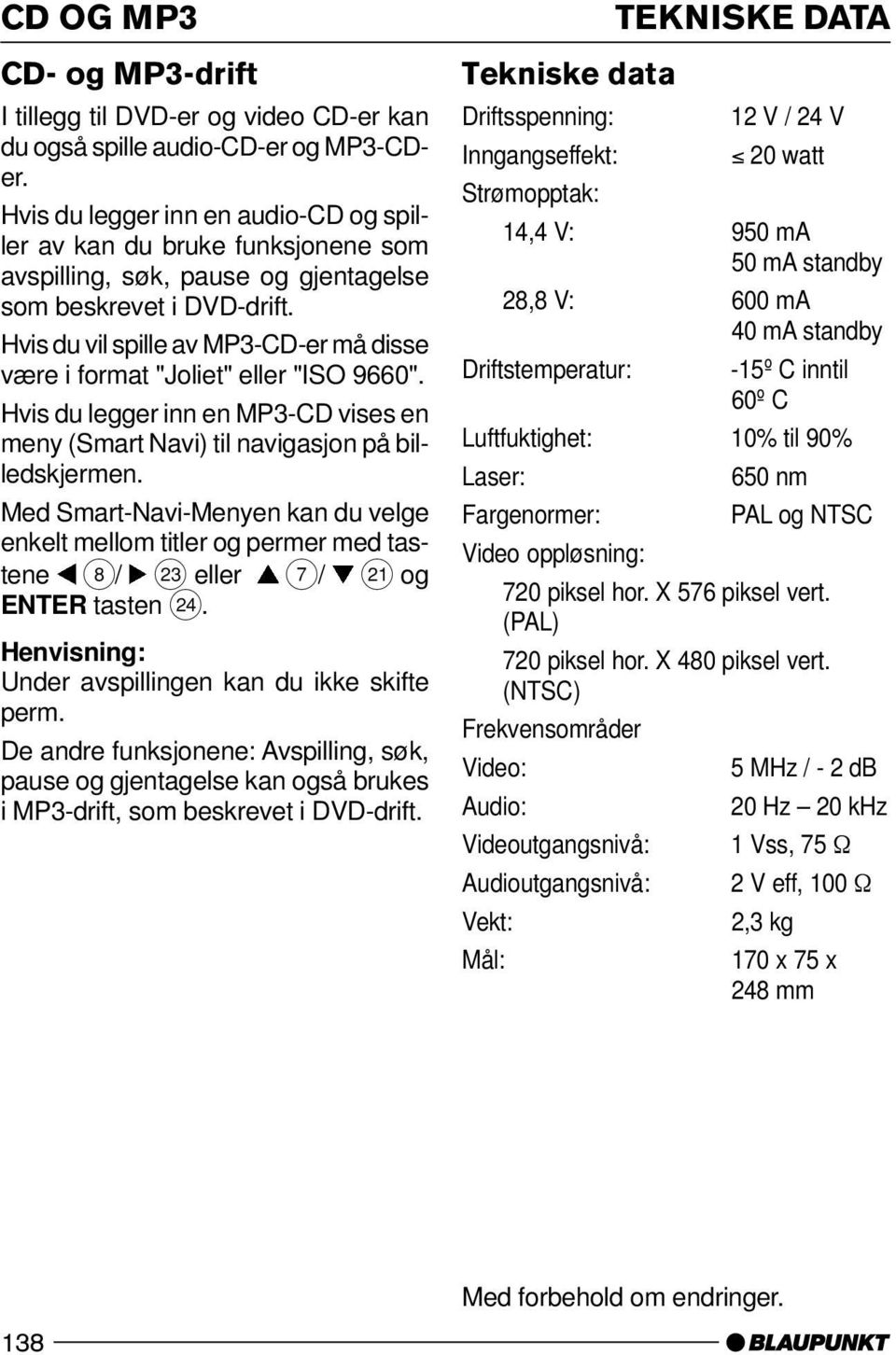 Hvis du vil spille av MP3-CD-er må disse være i format "Joliet" eller "ISO 9660". Hvis du legger inn en MP3-CD vises en meny (Smart Navi) til navigasjon på billedskjermen.