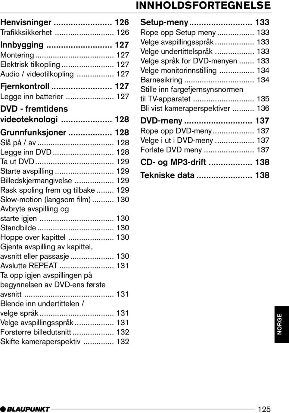 .. 129 Rask spoling frem og tilbake... 129 Slow-motion (langsom film)... 130 Avbryte avspilling og starte igjen... 130 Standbilde... 130 Hoppe over kapittel.