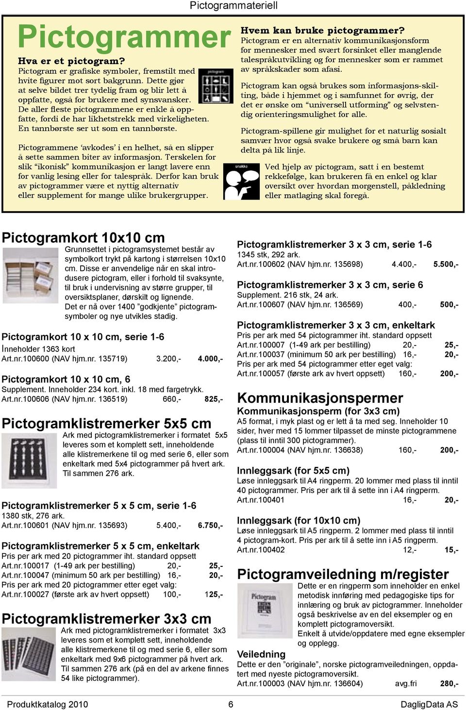 En tannbørste ser ut som en tannbørste. Pictogrammene avkodes i en helhet, så en slipper å sette sammen biter av informasjon.