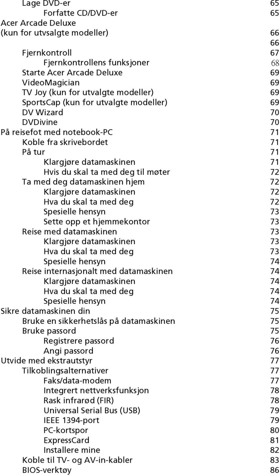 ta med deg til møter 72 Ta med deg datamaskinen hjem 72 Klargjøre datamaskinen 72 Hva du skal ta med deg 72 Spesielle hensyn 73 Sette opp et hjemmekontor 73 Reise med datamaskinen 73 Klargjøre