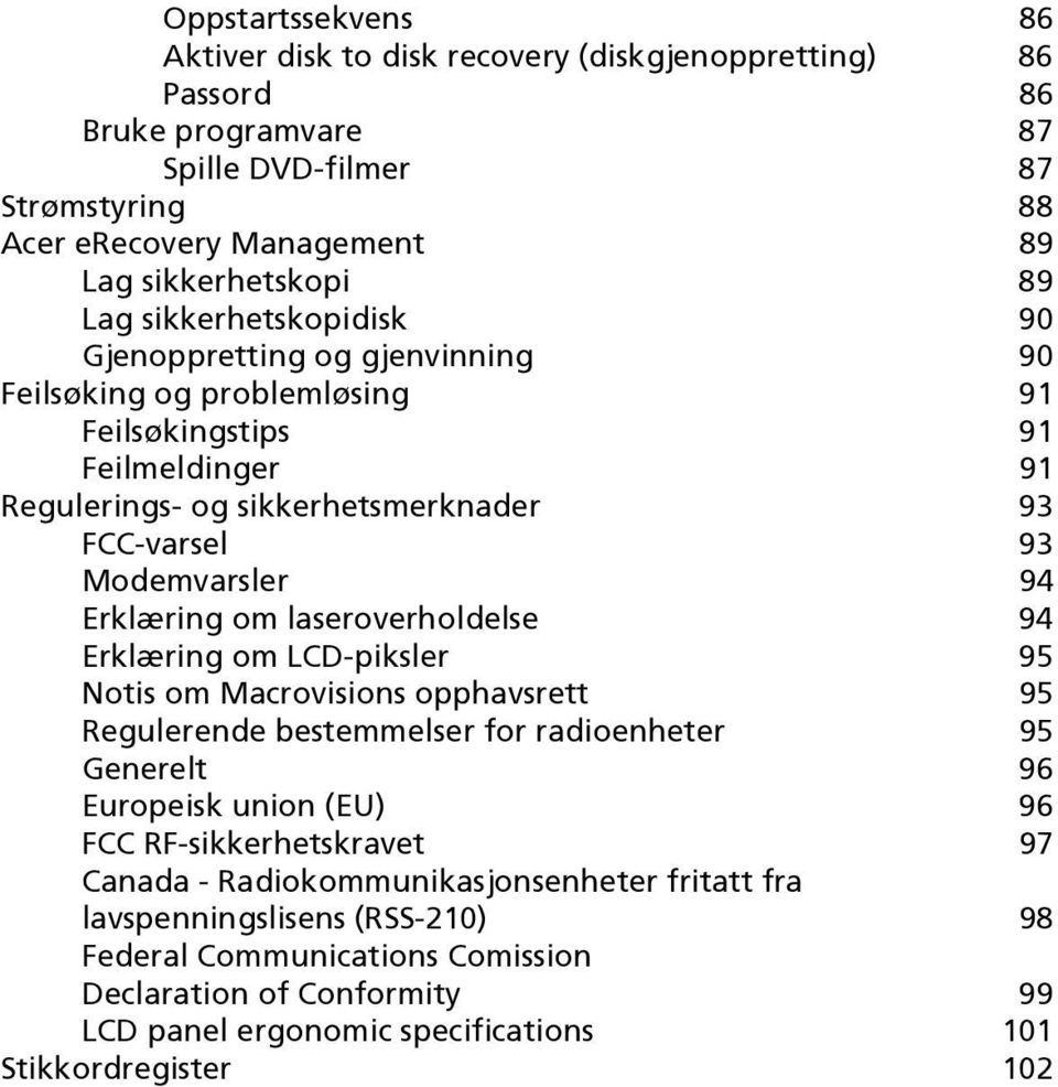 Erklæring om laseroverholdelse 94 Erklæring om LCD-piksler 95 Notis om Macrovisions opphavsrett 95 Regulerende bestemmelser for radioenheter 95 Generelt 96 Europeisk union (EU) 96 FCC