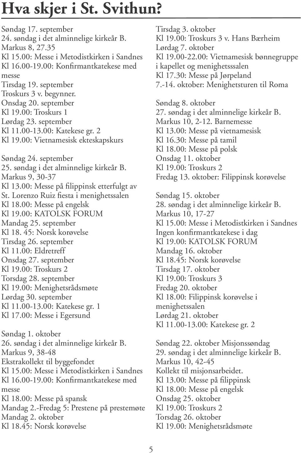 00: Vietnamesisk ekteskapskurs Søndag 24. september 25. søndag i det alminnelige kirkeår B. Markus 9, 30-37 Kl 13.00: Messe på filippinsk etterfulgt av St. Lorenzo Ruiz fiesta i menighetssalen Kl 18.