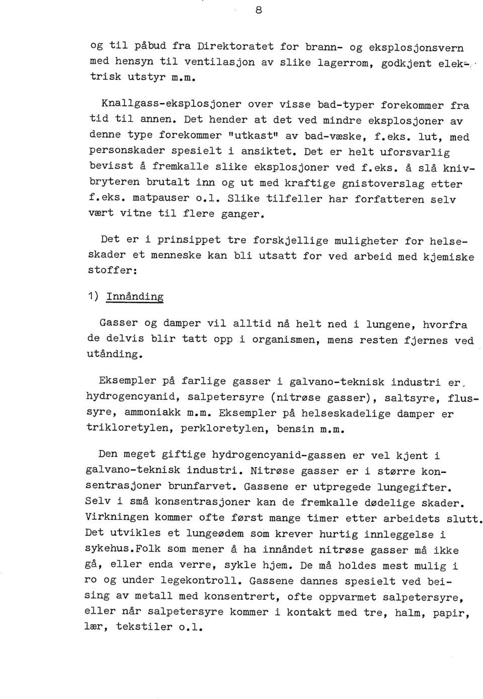 Det er helt uforsvarlig bevisst å fremkalle slike eksplosjoner ved f. eks. å slå kni v- bryteren brutal t inn og ut med kraftige gnistoverslag etter f.eks. matpauser o.l. Slike tilfeller har forfatteren selv vært vitne til flere ganger.