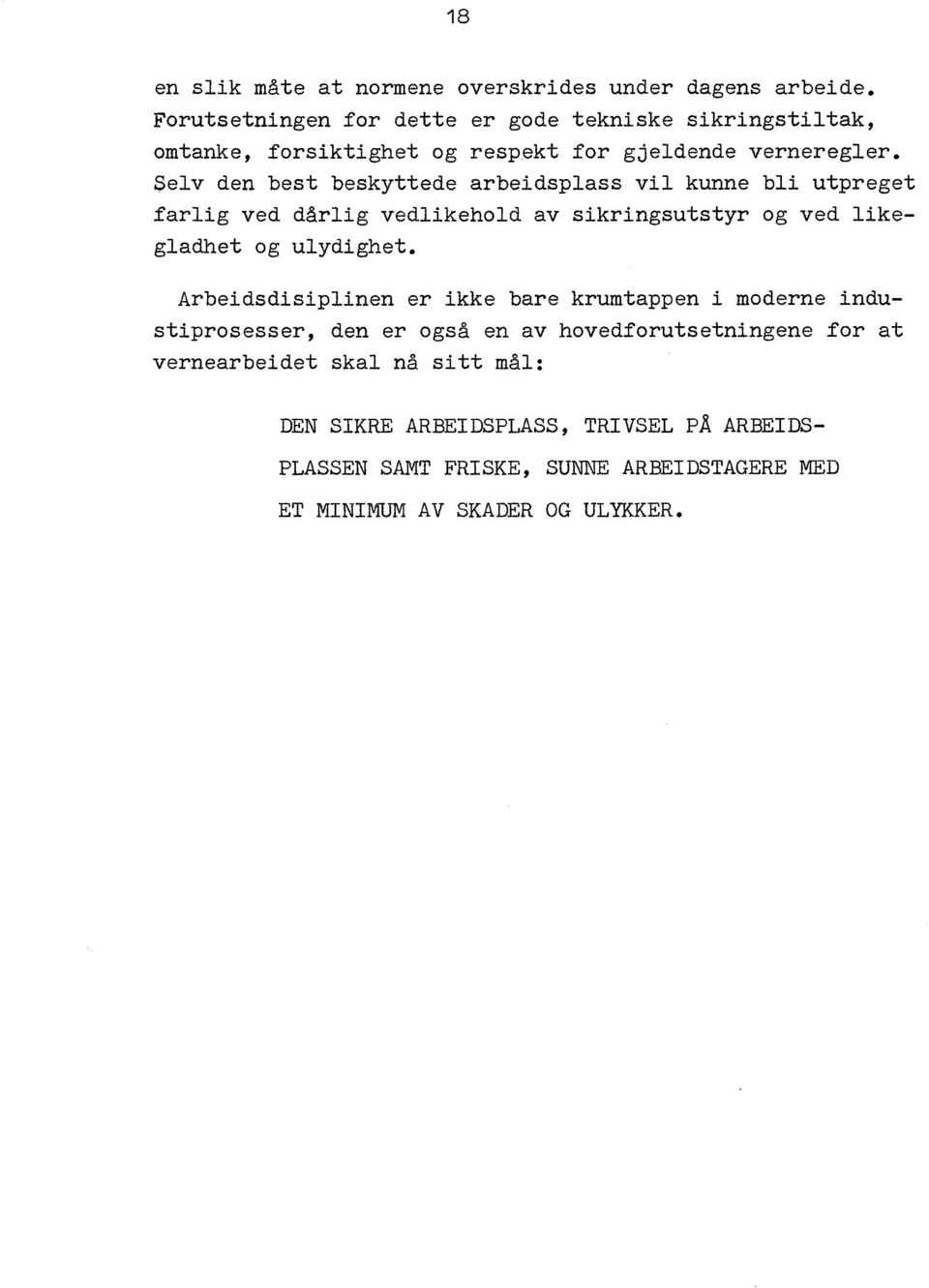 Selv den best beskyttede arbeidsplass vil kunne bli utpreget farlig ved dårlig vedlikehold av sikringsutstyr og ved likegladhet og ulydighet.