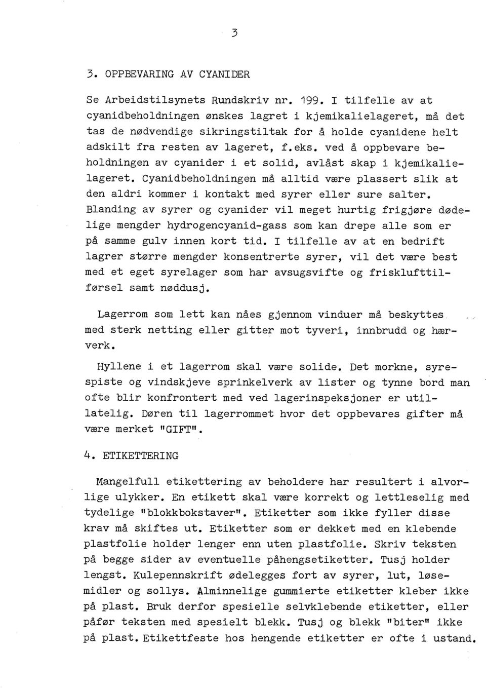 ved å oppbevare beholdningen av cyanider i et solid, avlåst skap i kjemikalielageret. Cyanidbeholdningen må alltid være plassert slik at den aldri kommer i kontakt med syrer eller sure salter.