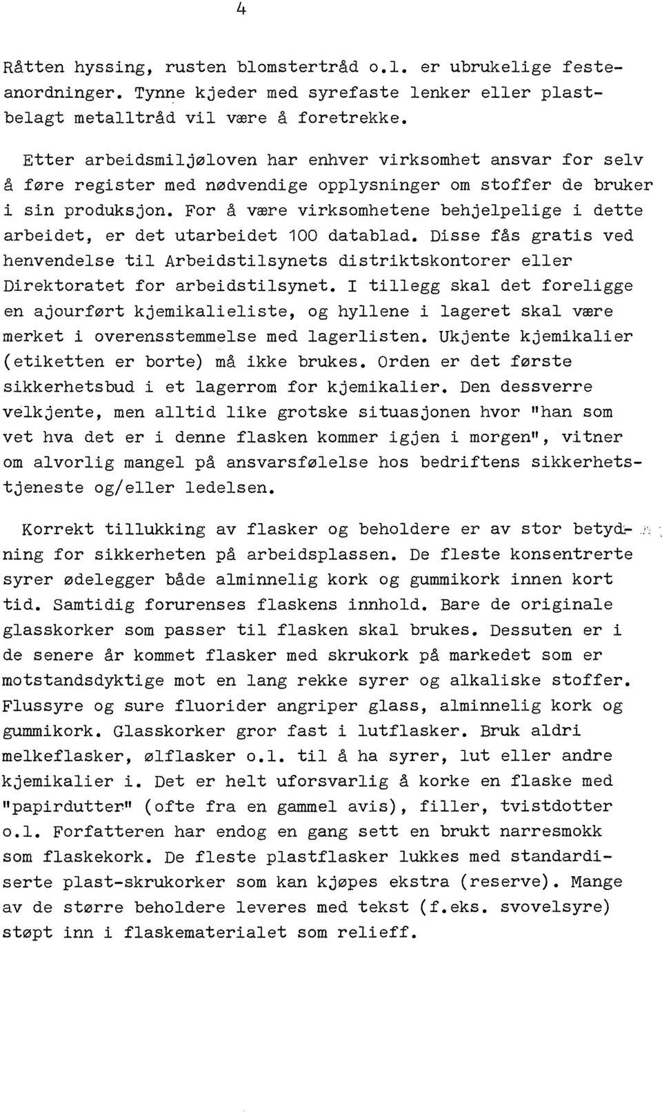 For å være virksomhetene behjelpelige i dette arbeidet, er det utarbeidet 100 datablad. Disse fås gratis ved henvendelse til Arbeidstilsynets distriktskontorer eller Direktoratet for arbeidstilsynet.