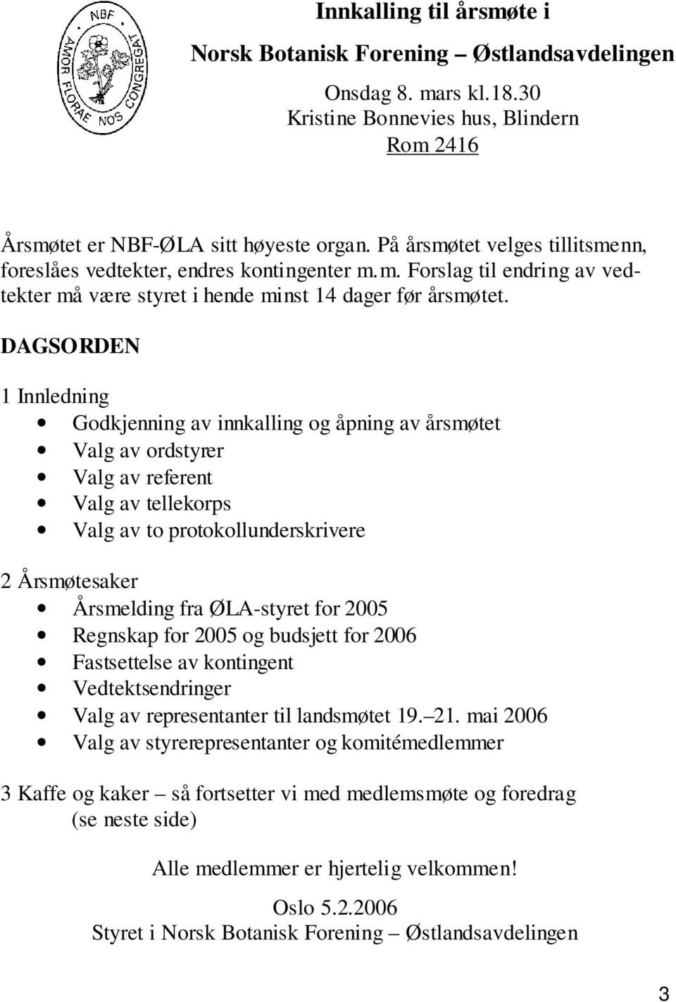 DAGSORDEN 1 Innledning Godkjenning av innkalling og åpning av årsmøtet Valg av ordstyrer Valg av referent Valg av tellekorps Valg av to protokollunderskrivere 2 Årsmøtesaker Årsmelding fra ØLA-styret