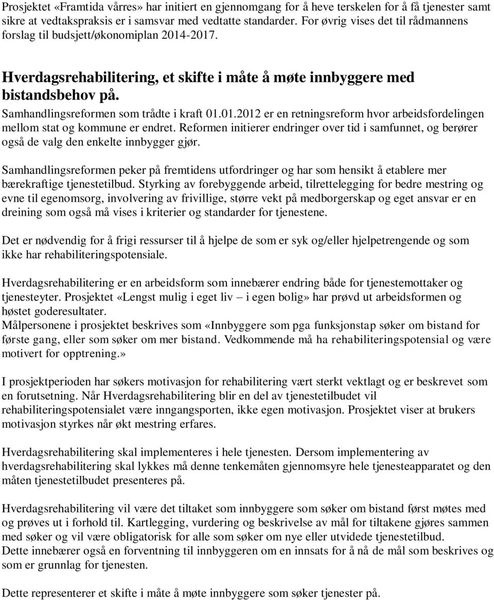 Samhandlingsreformen som trådte i kraft 01.01.2012 er en retningsreform hvor arbeidsfordelingen mellom stat og kommune er endret.