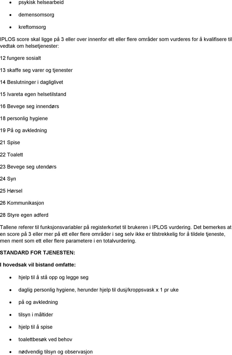 24 Syn 25 Hørsel 26 Kommunikasjon 28 Styre egen adferd Tallene referer til funksjonsvariabler på registerkortet til brukeren i IPLOS vurdering.