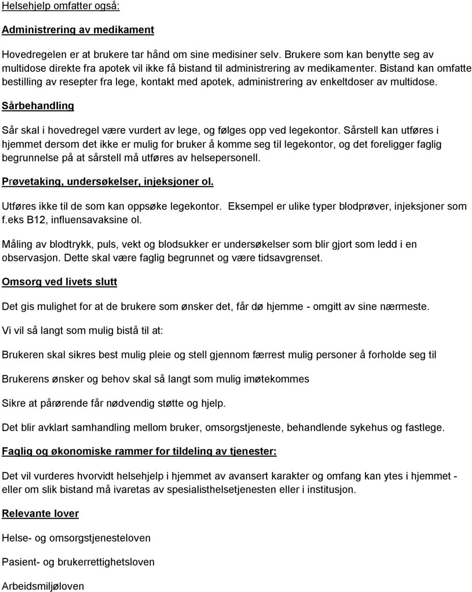 Bistand kan omfatte bestilling av resepter fra lege, kontakt med apotek, administrering av enkeltdoser av multidose.