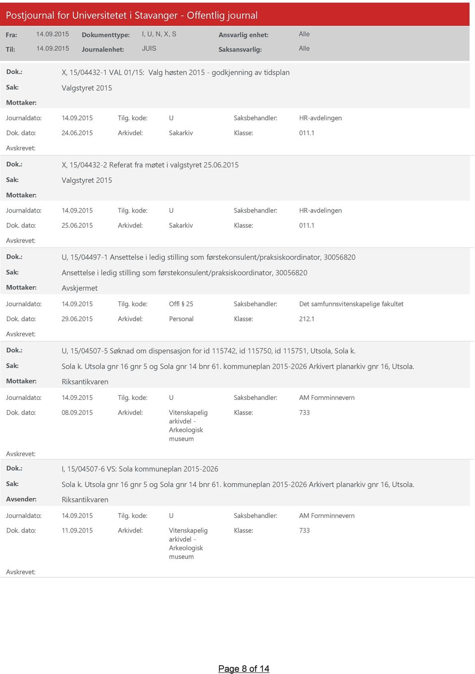 dato: 29.06.2015 Arkivdel: Personal 212.1, 15/04507-5 Søknad om dispensasjon for id 115742, id 115750, id 115751, tsola, Sola k. Sola k. tsola gnr 16 gnr 5 og Sola gnr 14 bnr 61.