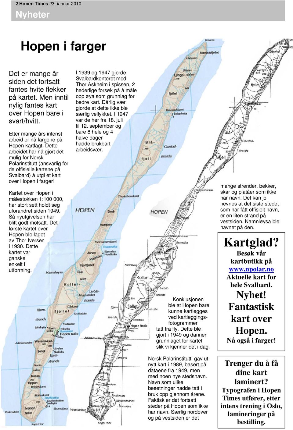 Dette arbeidet har nå gjort det mulig for Norsk Polarinstitutt (ansvarlig for de offisielle kartene på Svalbard) å utgi et kart over Hopen i farger!