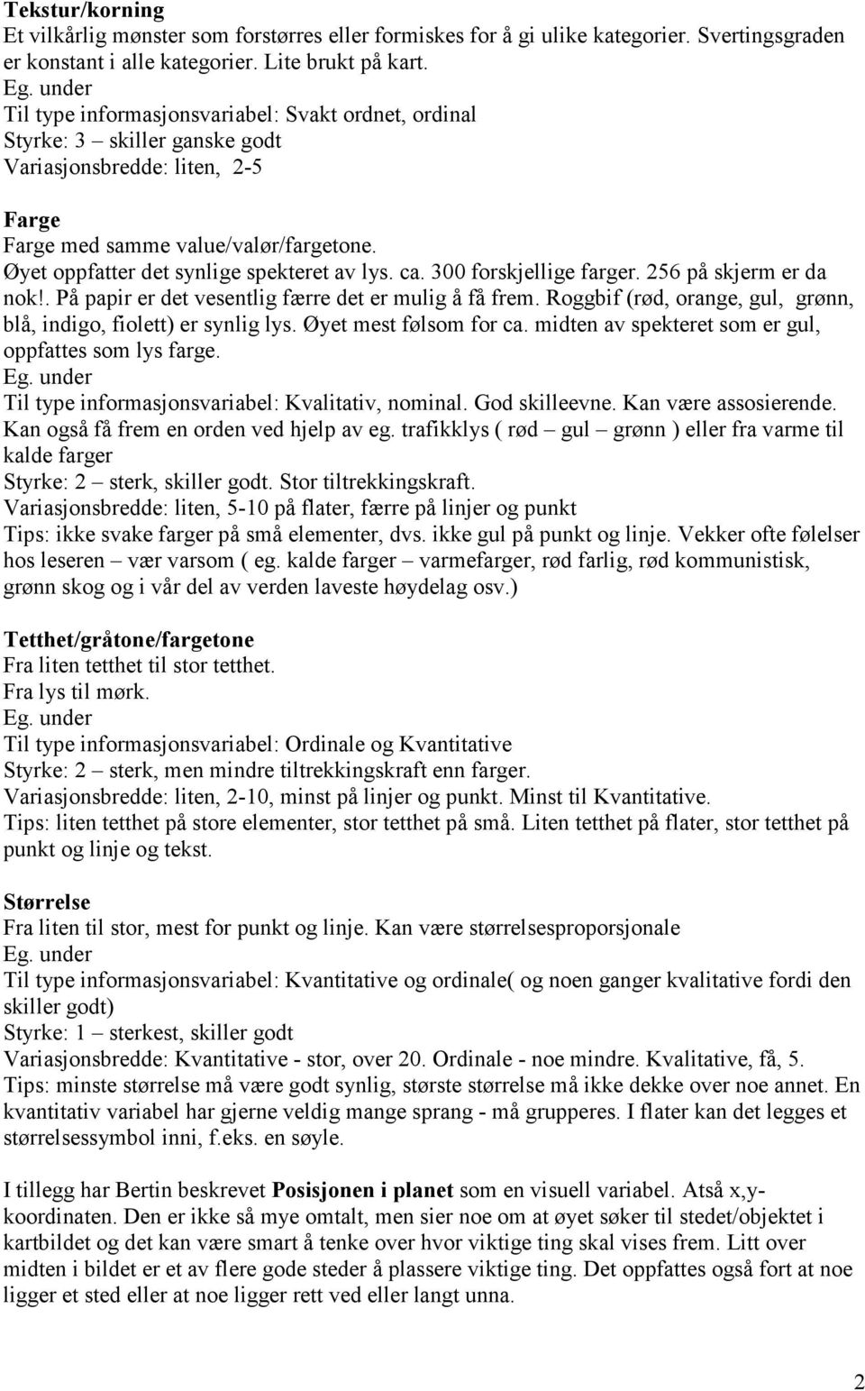 Øyet oppfatter det synlige spekteret av lys. ca. 300 forskjellige farger. 256 på skjerm er da nok!. På papir er det vesentlig færre det er mulig å få frem.