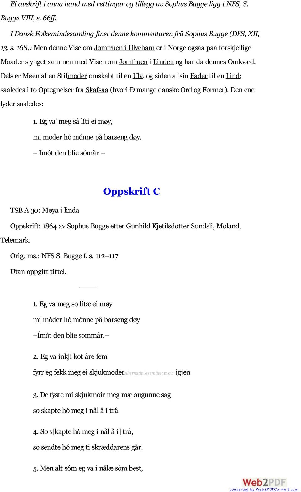 Dels er Møen af en Stifmoder omskabt til en Ulv. og siden af sin Fader til en Lind; saaledes i to Optegnelser fra Skafsaa (hvori D mange danske Ord og Former). Den ene lyder saaledes: 1.