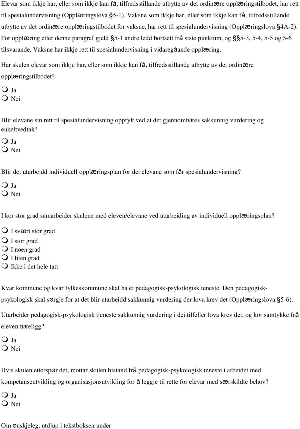 For opplæring etter denne paragraf gjeld 5-1 andre ledd bortsett frå siste punktum, og 5-3, 5-4, 5-5 og 5-6 tilsvarande. Vaksne har ikkje rett til spesialundervisning i vidaregåande opplæring.