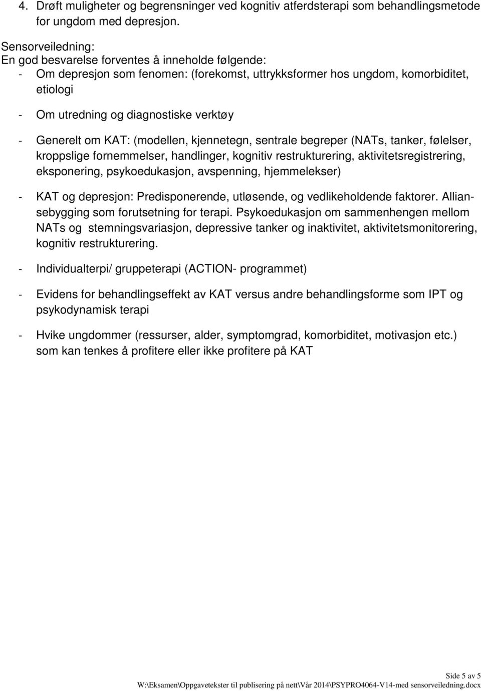 Generelt om KAT: (modellen, kjennetegn, sentrale begreper (NATs, tanker, følelser, kroppslige fornemmelser, handlinger, kognitiv restrukturering, aktivitetsregistrering, eksponering, psykoedukasjon,