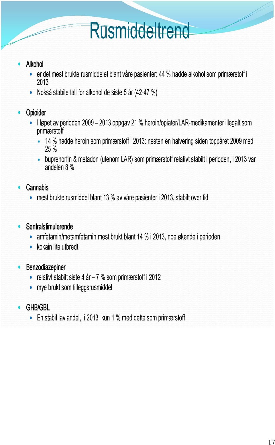 primærstoff relativt stabilt i perioden, i var andelen 8 % Cannabis mest brukte rusmiddel blant 13 % av våre pasienter i, stabilt over tid Sentralstimulerende amfetamin/metamfetamin mest brukt blant