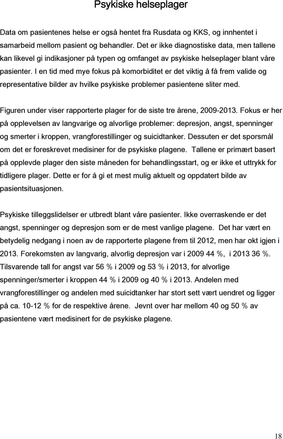 I en tid med mye fokus på komorbiditet er det viktig å få frem valide og representative bilder av hvilke psykiske problemer pasientene sliter med.